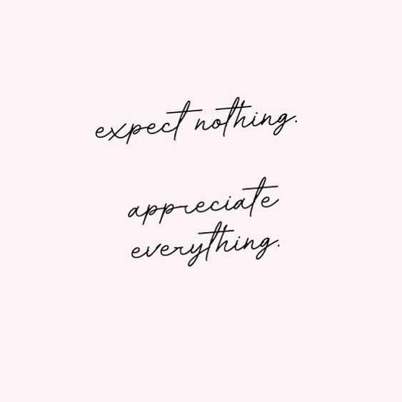 Expect Nothing Appreciate Everything Quote