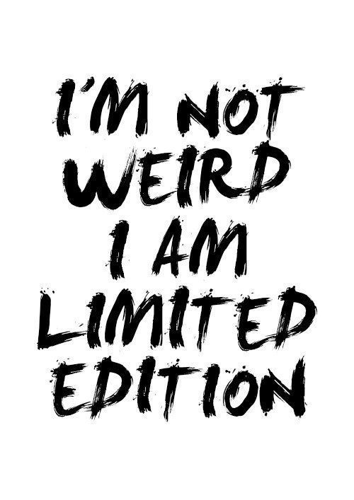 I'm Not Weird I Am Limited Edition Quote